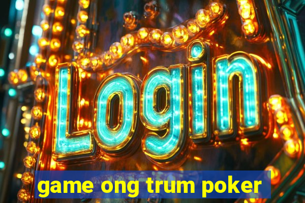 game ong trum poker