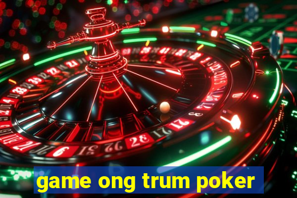 game ong trum poker