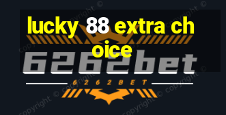 lucky 88 extra choice