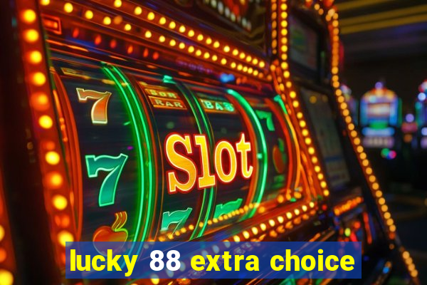 lucky 88 extra choice