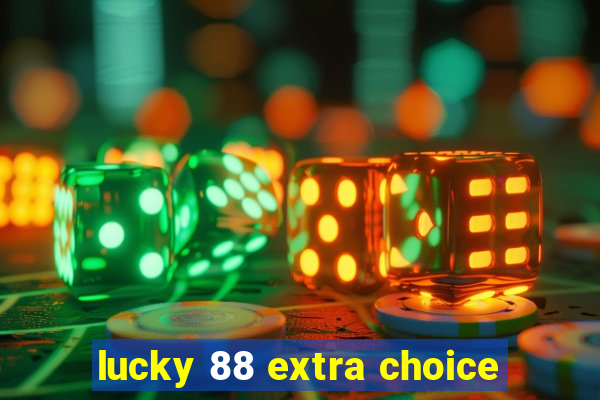 lucky 88 extra choice