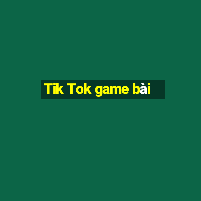 Tik Tok game bài