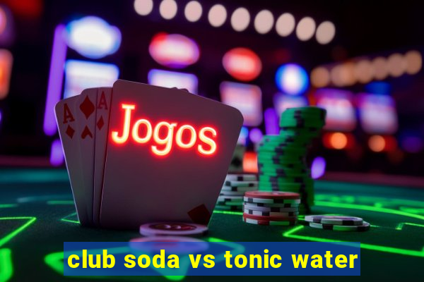 club soda vs tonic water