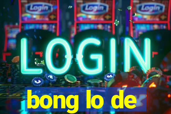 bong lo de