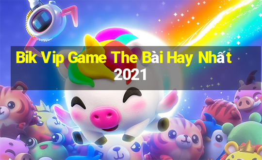 Bik Vip Game The Bài Hay Nhất 2021