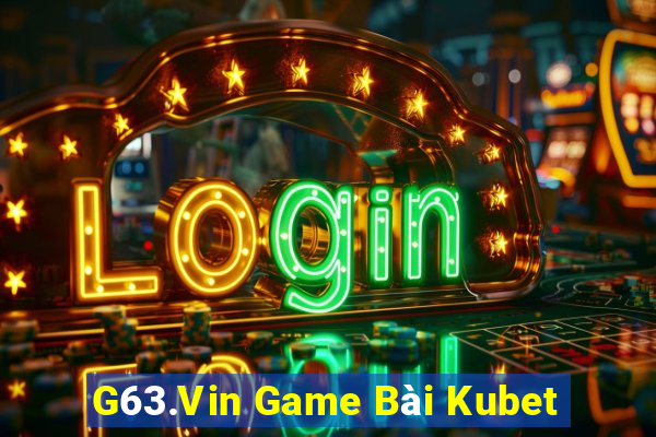 G63.Vin Game Bài Kubet