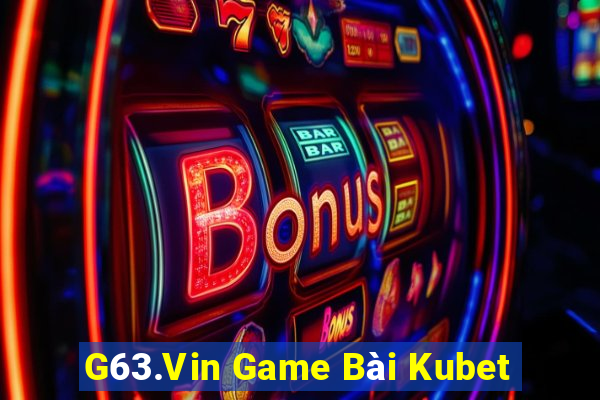 G63.Vin Game Bài Kubet