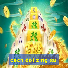 cach doi zing xu