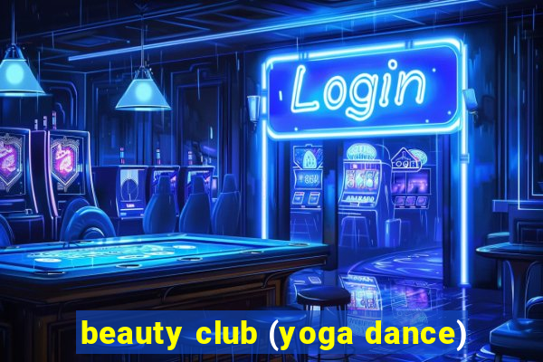 beauty club (yoga dance)