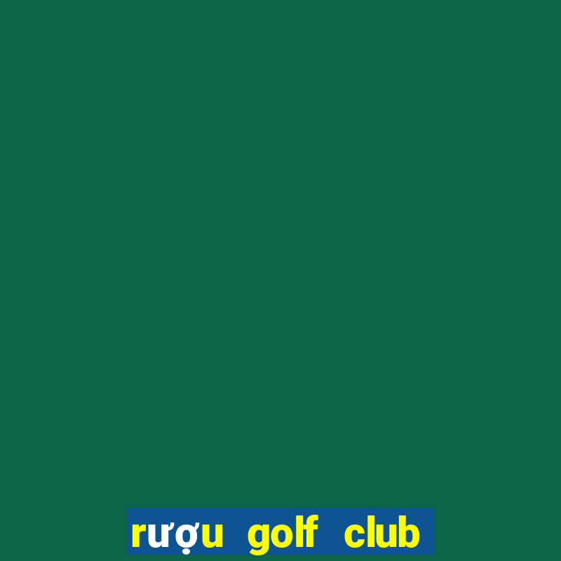 rượu golf club giá bao nhiều