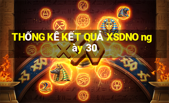 THỐNG KÊ KẾT QUẢ XSDNO ngày 30