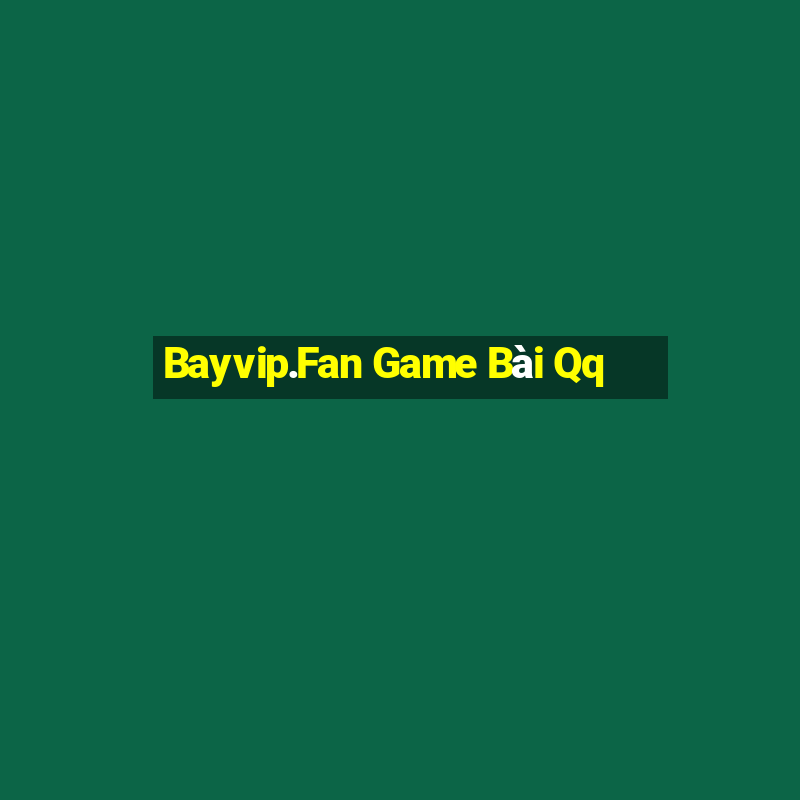 Bayvip.Fan Game Bài Qq