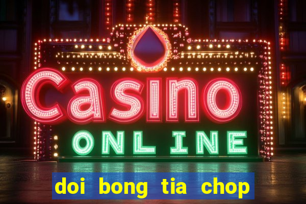 doi bong tia chop tap 1