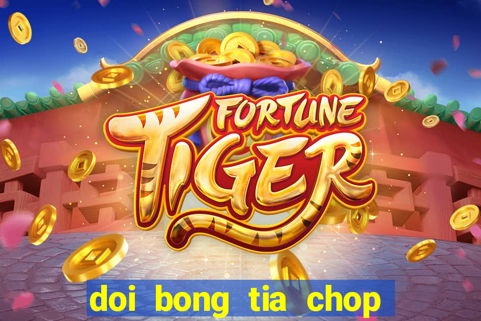 doi bong tia chop tap 1