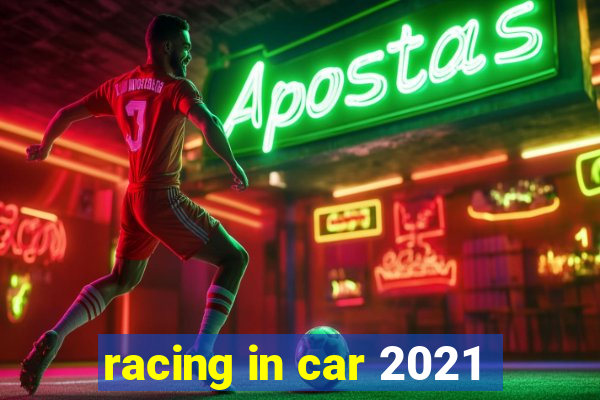 racing in car 2021