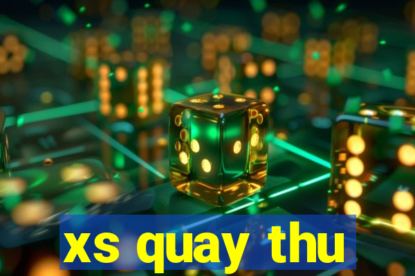 xs quay thu