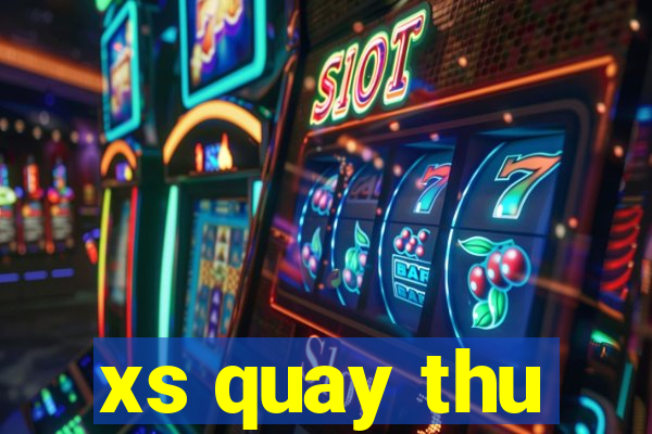 xs quay thu