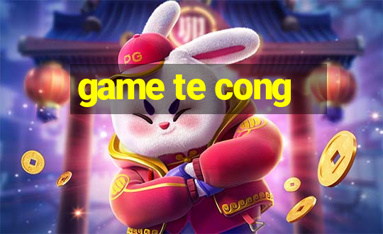 game te cong