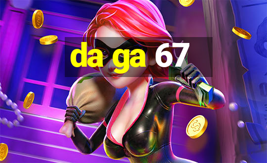 da ga 67