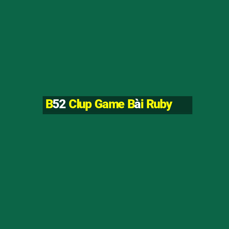 B52 Clup Game Bài Ruby