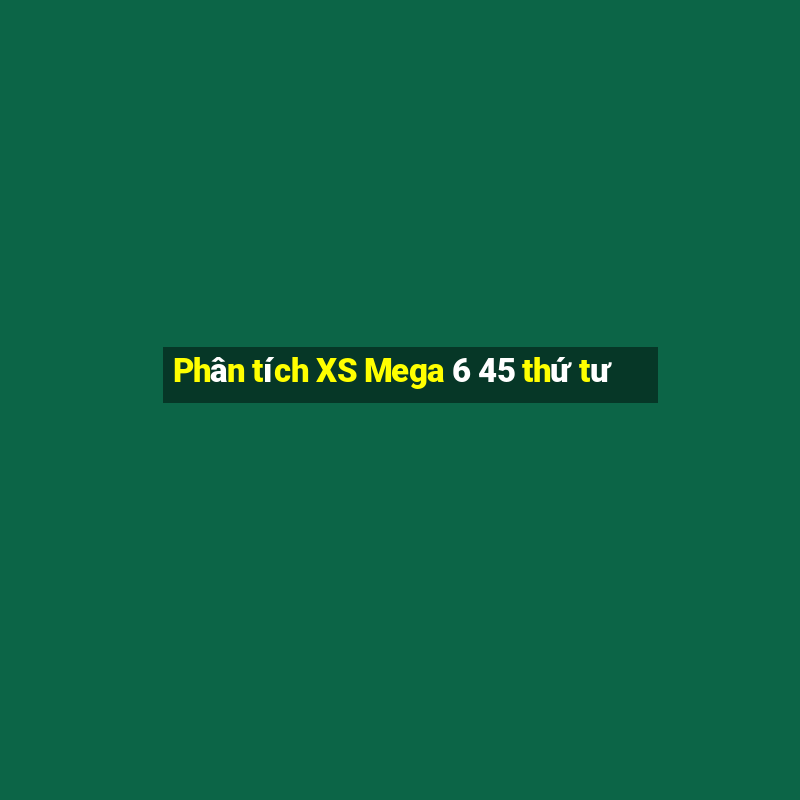 Phân tích XS Mega 6 45 thứ tư