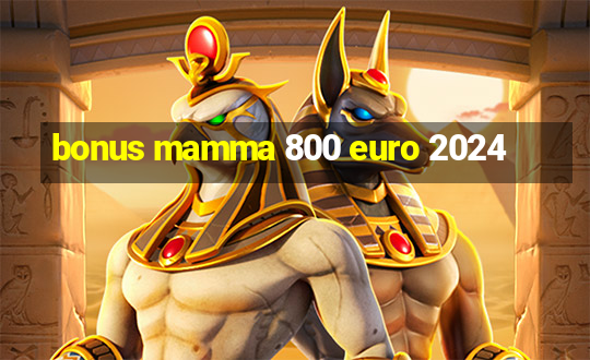 bonus mamma 800 euro 2024