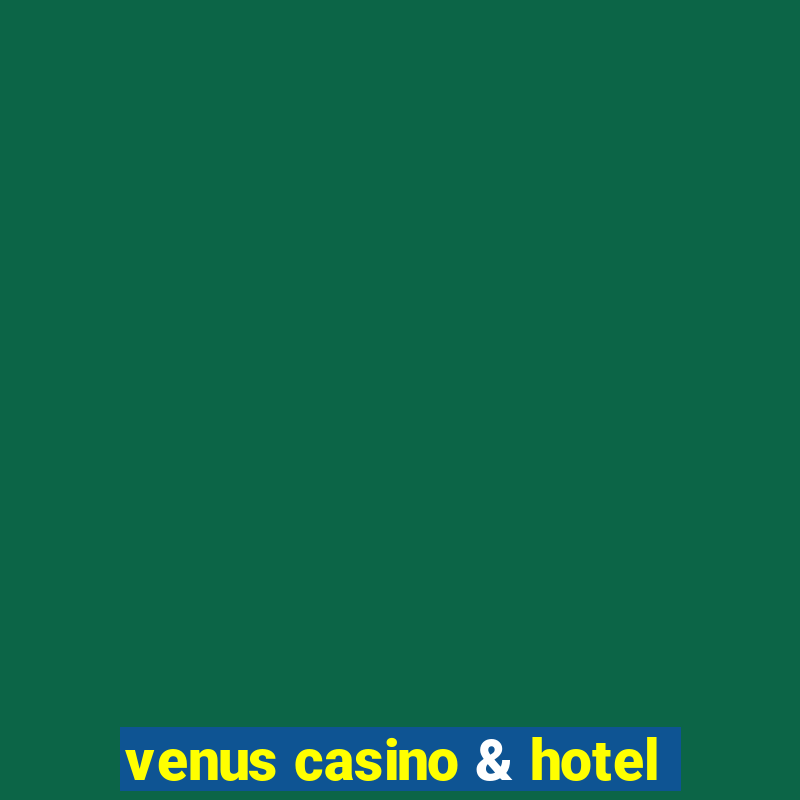 venus casino & hotel