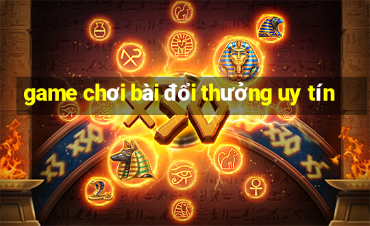 game chơi bài đổi thưởng uy tín