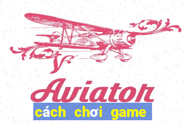 cách chơi game tá lả