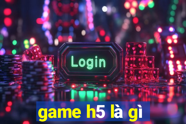 game h5 là gì