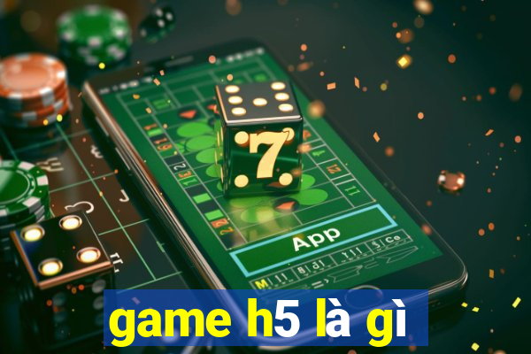 game h5 là gì