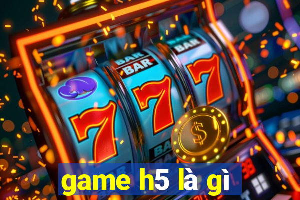 game h5 là gì