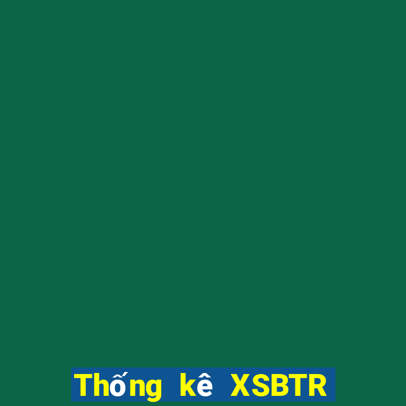 Thống kê XSBTR ngày 4