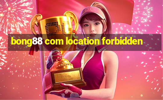 bong88 com location forbidden