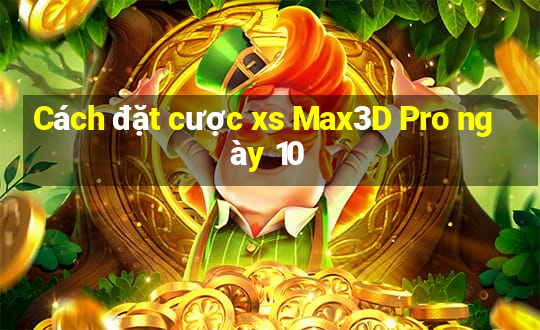 Cách đặt cược xs Max3D Pro ngày 10