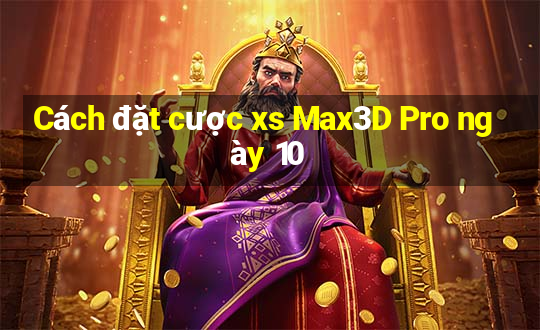 Cách đặt cược xs Max3D Pro ngày 10