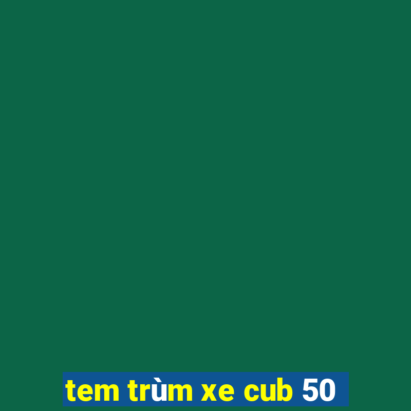 tem trùm xe cub 50