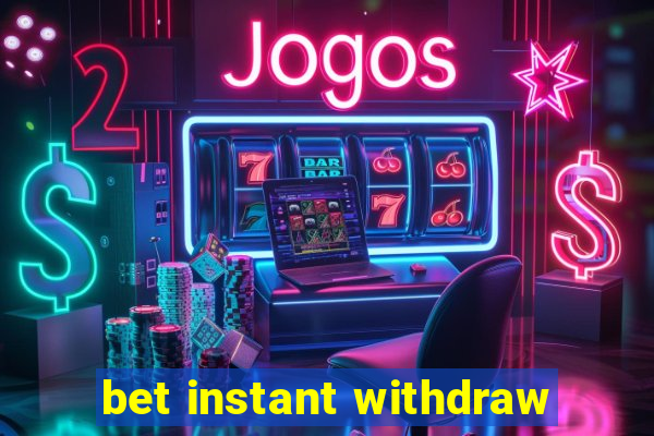 bet instant withdraw