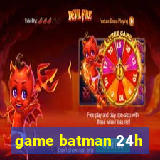 game batman 24h