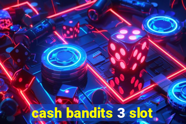 cash bandits 3 slot