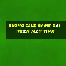 Suong Club Game Bài Trên Máy Tính