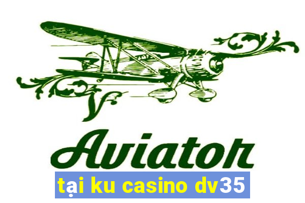 tại ku casino dv35