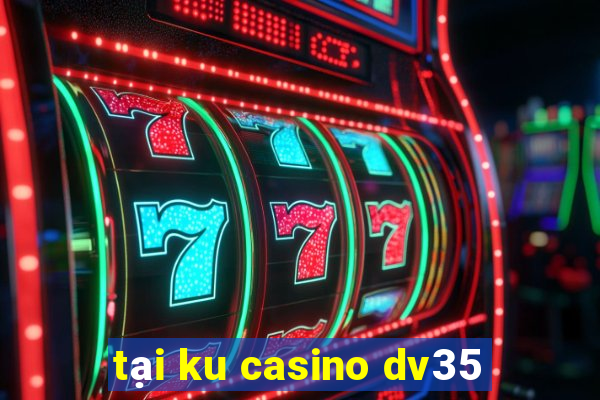 tại ku casino dv35