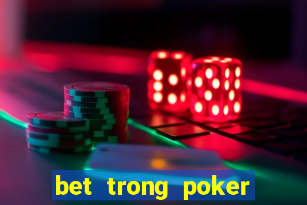 bet trong poker là gì