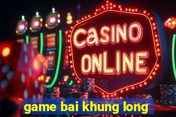 game bai khung long