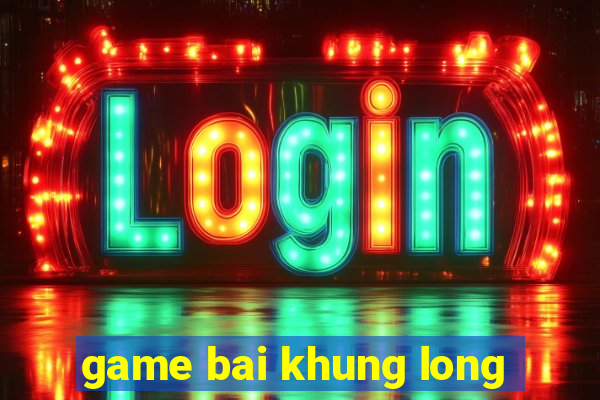 game bai khung long