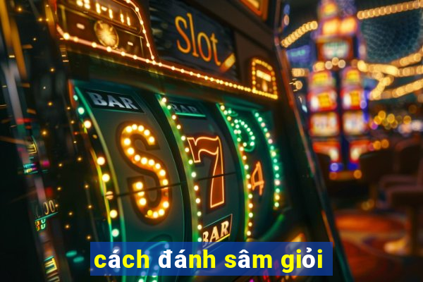 cách đánh sâm giỏi