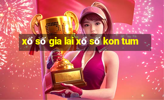 xổ số gia lai xổ số kon tum