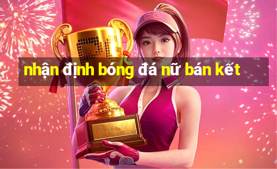 nhận định bóng đá nữ bán kết