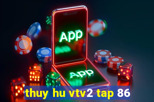 thuy hu vtv2 tap 86